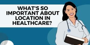 what’s so important about location in healthcare?