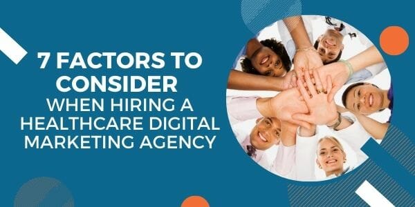 7 factors to consider when hiring a healthcare digital marketing agency