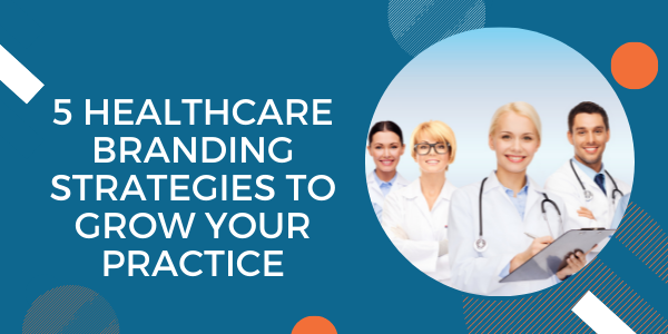 5 healthcare branding strategies to grow your practice