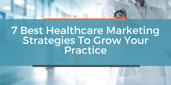 7 best healthcare marketing strategies to grow your practice