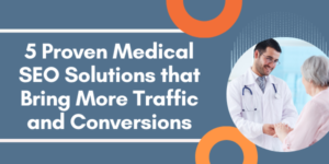 5 Proven Medical SEO Solutions that Bring More Traffic and Conversions]
