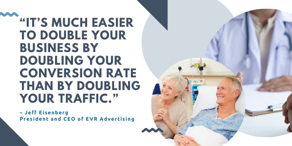 It’s much easier to double your business by doubling your conversion rate than by doubling your traffic