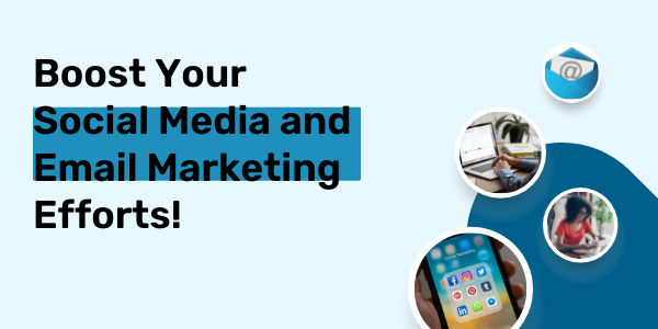 Boost Your Social Media and Email Marketing Efforts