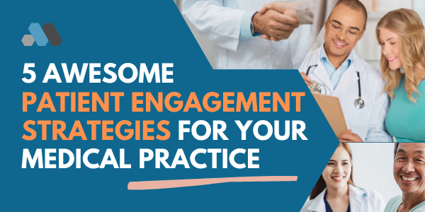 5 Awesome Patient Engagement Strategies for Your Medical Practice