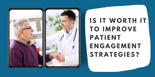 Is It Worth It to Improve Patient Engagement Strategies?
