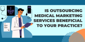 is outsourcing medical marketing services beneficial to your practice