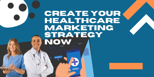 Create Your Healthcare Marketing Strategy Now