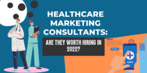 Healthcare Marketing Consultants Are They Worth Hiring in 2022