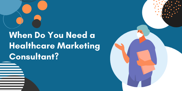 When Do You Need a Healthcare Marketing Consultant