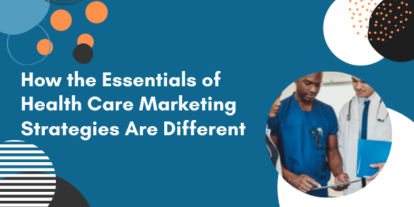 How the Essentials of Healthcare Marketing Strategies Are Different