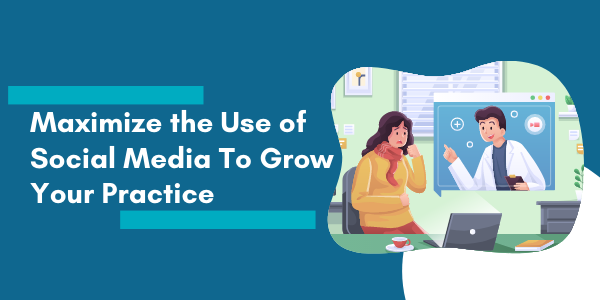 Maximize the Use of Social Media To Grow Your Practice