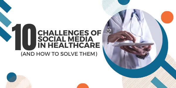 10 Challenges of Social Media in Healthcare (And How to Solve Them)