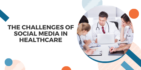 The Challenges of Social Media in Healthcare