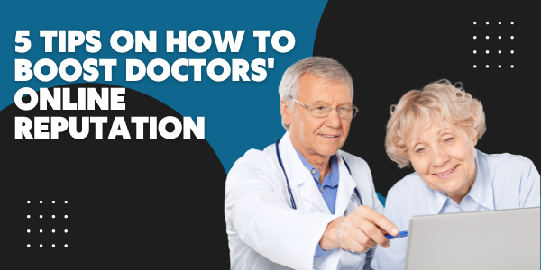5 Tips on How to Boost Doctors' Online Reputation