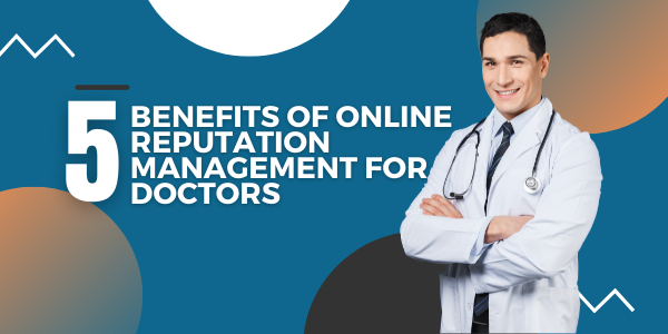 5 Benefits of Online Reputation Management for Doctors