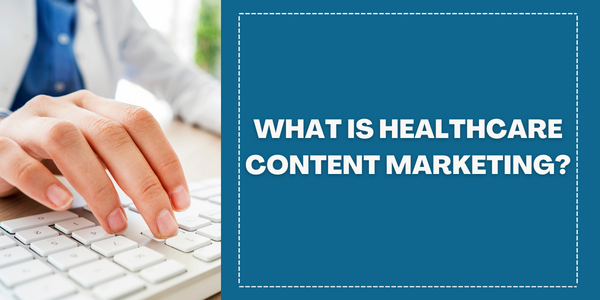 What Is Healthcare Content Marketing